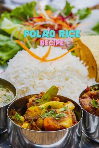 Polao Rice Recipe Cookbook_Showcasing a range of delicious and aromatic recipes, each recipe is carefully prepared with step-by-step instructions, ... the magic of Polao Rice in their own kitchens