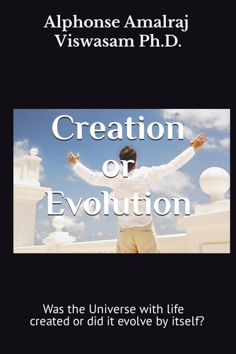 Creation or Evolution: Was the Universe with life created or did it evolve by itself ?