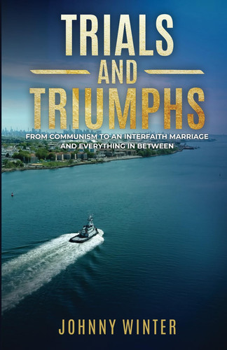 TRIALS and TRIUMPHS: FROM COMMUNISM TO AN INTERFAITH MARRIAGE AND EVERYTHING IN BETWEEN