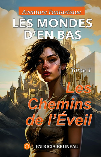 Les Mondes d'en Bas. Tome 1 Les chemins de l'Éveil: Roman Cinématograhique Illustré. Aventure Fantastique Métaphysique et Spirituelle