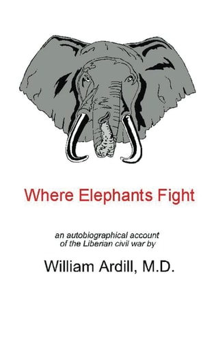Where Elephants Fight: an autobiographical account of the Liberian civil war