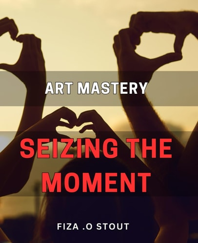 Art Mastery: Seizing the Moment: The Ultimate Guide to Elevate Your Artistic Skills and Achieve Mastery