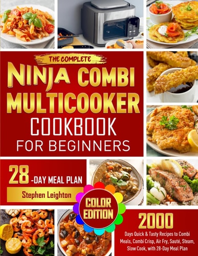 The Complete Ninja Combi Multicooker Cookbook for Beginners: 2000 Days Quick & Tasty Recipes to Combi Meals, Combi Crisp, Air Fry, Sauté, Steam, Slow Cook, with 28-Day Meal Plan (Color Edition)