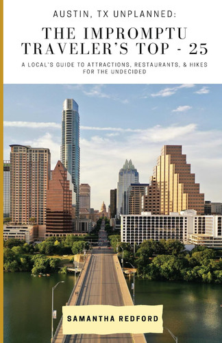 AUSTIN UNPLANNED: THE IMPROMPTU TRAVELER'S TOP-25: A LOCAL’S GUIDE TO ATTRACTIONS, RESTAURANTS, & HIKES FOR THE UNDECIDED