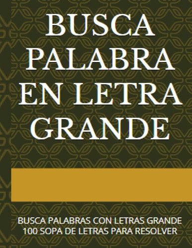 BUSCA PALABRA EN LETRA GRANDE: BUSCA PALABRAS CON LETRAS GRANDE 100 SOPA DE LETRAS PARA RESOLVER (Spanish Edition)