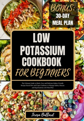 Low Potassium Cookbook for Beginners: The Ultimate Guide to Quick, Easy and Delicious Kidney-Friendly Recipes Renal Diet and Expert Guidance to Manage ... Plan (THE ULTIMATE LOW POTASSIUM COOKING)