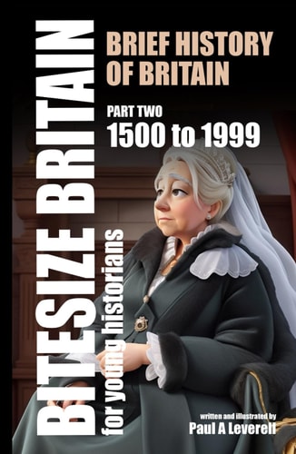 Brief History of Britain for Young Historians: Part 2: 1500 to 1999