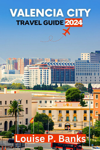 Valencia Travel Guide 2024: Your Expert Guide to Valencia's Pristine Beaches and Historic Treasures