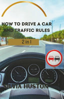 How to Drive a Car and Traffic Rules A Practical Guide to Developing Essential Driving Skills