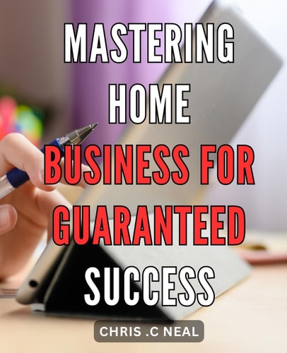 Mastering Home Business for Guaranteed Success: Unleash Your Entrepreneurial Potential with Expert Housing Business Strategies for Unmatched Success