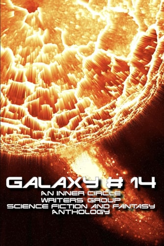 Galaxy # 14: An Inner Circle Writers' Group Science Fiction and Fantasy Anthology