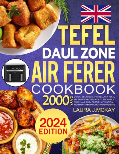2024 UK Tefal Dual Zone Air Fryer cookbook: 2000 Days Quick, Delicious and Healthy Tefal Air Fryer Recipes for Your Whole Family and Busy People | With British Ingredients and European Measurements