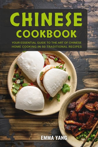 Chinese Cookbook: Your Essential Guide To The Art Of Chinese Home Cooking In 50 Traditional Recipes