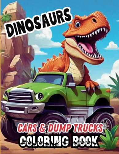Dinosaurs in Cars & Dump Trucks Coloring Book: 50 Cute Dinosaurs for kids ages 2-6. Simple images for little hands. Perfect for kids who love dinosaurs and vehicles!
