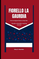Fiorello La Gaurdia From Immigrant Roots to City Hall: Fiorello La Guardia's Inspiring Journey"