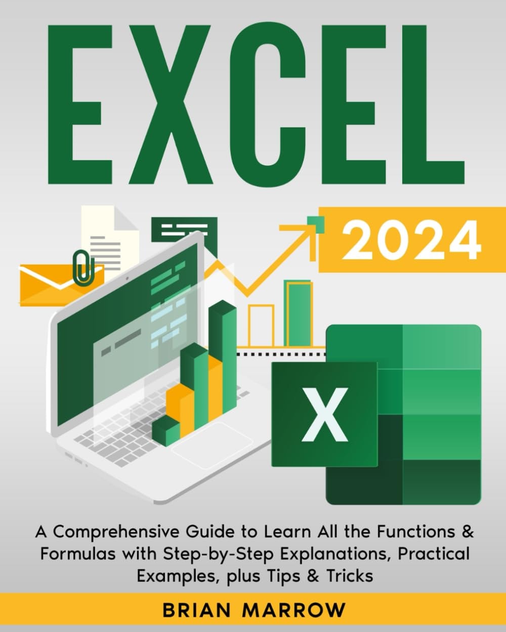 Excel 2024: A Comprehensive Guide to Learn All the Functions & Formulas with Step-by-step Explanations, Practical Examples, Plus Tips & Tricks