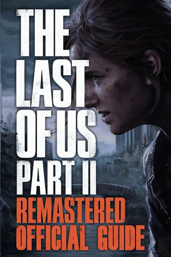 The Last of Us Part 2 Remastered: The Complete Guide: Full Walkthrough, Tips, Tricks, Collectibles and Strategies
