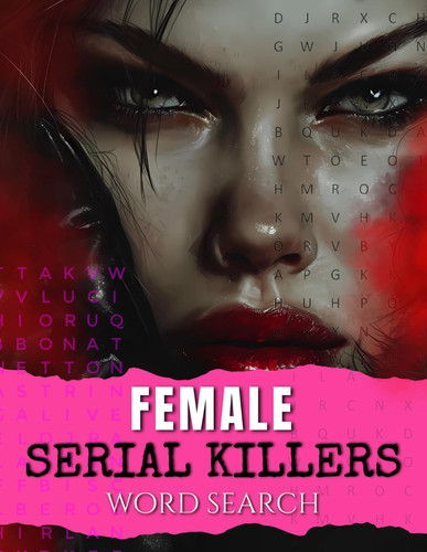 Female Serial Killers Word Search: 100 True Crime Word Find Puzzles about the Worst Women Serial Killers in the World for Adults and Seniors