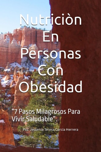 Nutrición En Personas Con Obesidad: “7 Pasos Milagrosos Para Vivir Saludable”. (Spanish Edition)