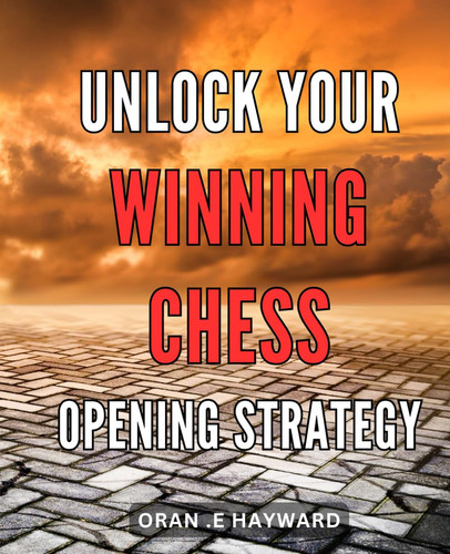 Unlock Your Winning Chess Opening Strategy: Master the Art of Chess Openings and Dominate Your Opponents with Proven Tactics.