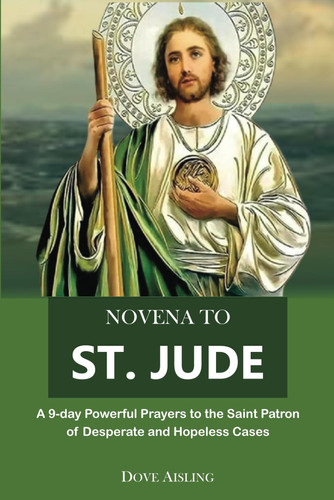 NOVENA TO ST. JUDE: A 9-day Powerful Prayers to the Saint Patron of Desperate and Hopeless Cases