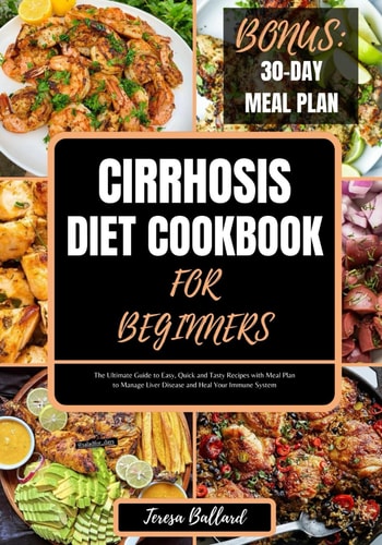 Cirrhosis Diet Cookbook for Beginners: The Ultimate Guide to Easy, Quick and Tasty Recipes with Meal Plan to Manage Liver Disease and Heal Your Immune System (HEALTHY LIVER DIET NUTRITION)