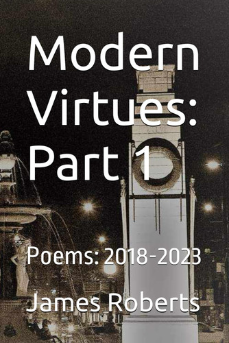 Modern Virtues: Part 1: Poems: 2018-2023