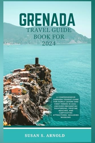 Grenada Travel Guide 2024: A Comprehensive Tourist Guide for Families and First-Timers – Uncover Enchanting Sightseeing, Captivating Attractions, and Museums