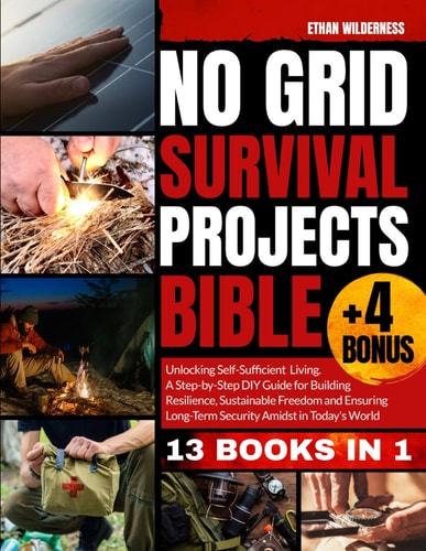 NO GRID SURVIVAL PROJECTS BIBLE Unlocking Self-sufficient Living, Building Resilience And... Embracing Sustainable Freedom Amidst Today's