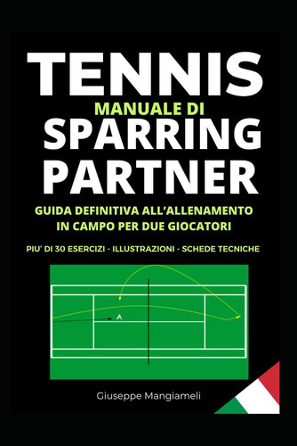 Tennis Manuale di Sparring Partner: Guida definitiva all'allenamento in campo per due giocatori (Italian Edition)