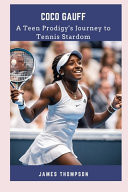 Coco Gauff A Teen Prodigy's Journey to Tennis Stardom