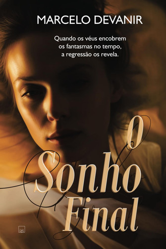 O Sonho Final: Quando os véus encobrem os fantasmas do tempo, a regressão os revela. (Portuguese Edition)