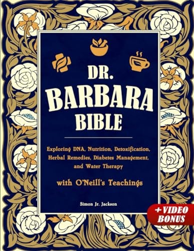 Dr. Barbara Bible Exploring DNA, Nutrition, Detoxification, Herbal Remedies, Diabetes Management, and Water Therapy with O'Neill's Teachings
