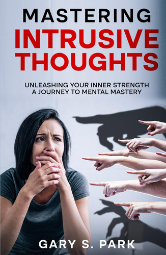 Mastering Intrusive Thoughts: Unleashing Your Inner Strength A Journey to Mental Mastery