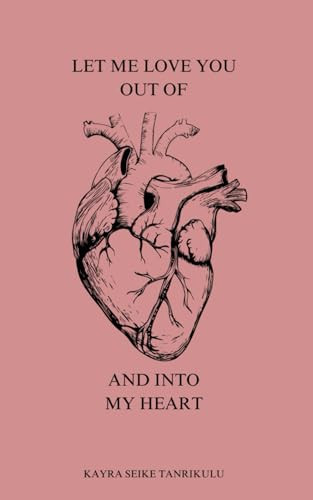 let me love you out of and into my heart