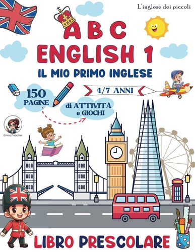 ABC English 1: Il Mio Primo Inglese: Libro Prescolare per Apprendere l'Inglese con Tante Attività Istruttive e Stimolanti (L'inglese dei piccoli) (Italian Edition)
