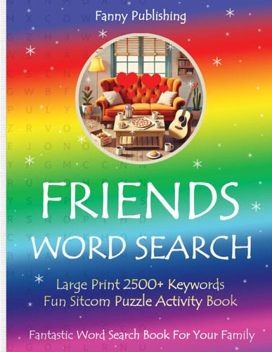 Friends Word Search New (The Friends TV Show Word Puzzle Books): Large-Print 2500 fun keywords about Friends Series, Friends TV Show for Friends ... Word Find, Anti-Eye Strain, Relieve Stress