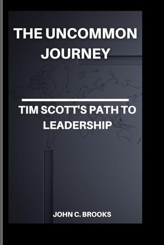 The Uncommon Journey Tim Scott's Path to Leadership