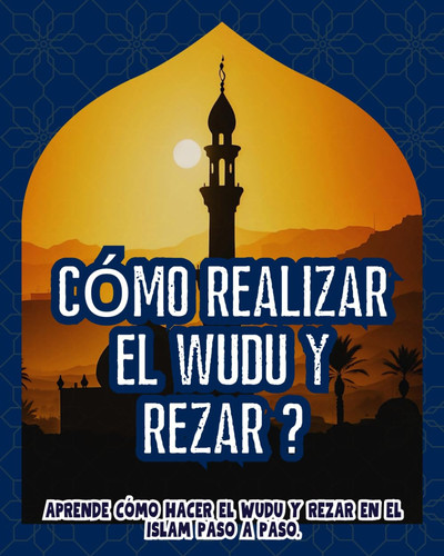 Cómo realizar el Wudu y rezar: Aprende cómo hacer el wudu y rezar en el islam paso a paso. (Spanish Edition)