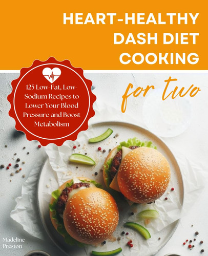 Heart-Healthy DASH Diet Cooking for Two: 125 Low-Fat, Low-Sodium Recipes to Lower Your Blood Pressure and Boost Metabolism