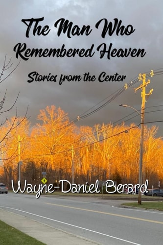 The Man Who Remembered Heaven: Stories from the Center