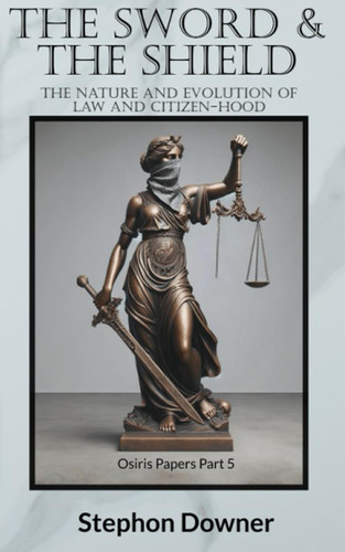 The Sword & the Shield The Nature and Evolution of Law and Citizen-hood