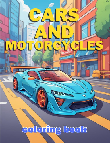 CARS AND MOTORCYCLES Coloring Book: A wonderful coloring book with cars and motorcycles of different years and eras. Perfect for both your baby and an older child.