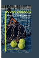 Novak Djokovic Chronicles of a Grand Slam King