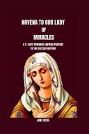 Novena to Our Lady of Miracles Unveiling the Power of Marian Prayer(The Pathways to Divine Blessings and Heavenly Intercession)