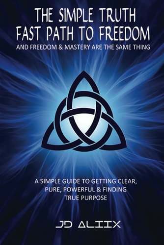 The Simple Truth Fast Path To Freedom - A Quick and Simple Guide for Getting Clear, Pure, Powerful and Finding True Purpose