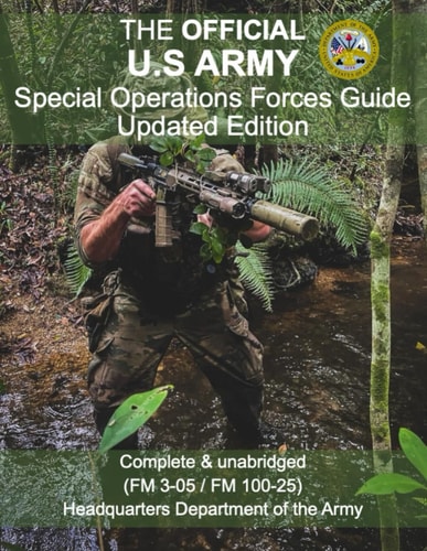 The Official U.S Army Special Operations Forces Guide Updated Edition (FM 3-05 / FM 100-25): Complete & Unabridged