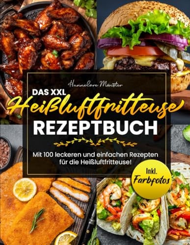 Das XXL Heißluftfritteuse Rezeptbuch: Mit 100 leckeren und einfachen Rezepten für die Heißluftfritteuse! Inkl. Farbfotos (German Edition)