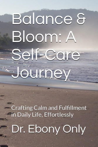 Balance & Bloom: A Self-Care Journey: Crafting Calm and Fulfillment in Daily Life, Effortlessly
