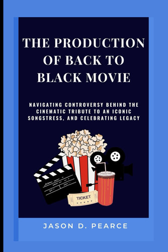 The Production of Back to Black Movie Navigating Controversy Behind the Cinematic Tribute to an Iconic Songstress, and Celebrating Legacy
